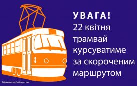 Увага! 22 квітня трамвай курсуватиме лише до депо на вул. Вітрука